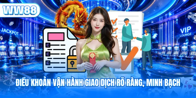 Điều khoản vận hành giao dịch rõ ràng, minh bạch