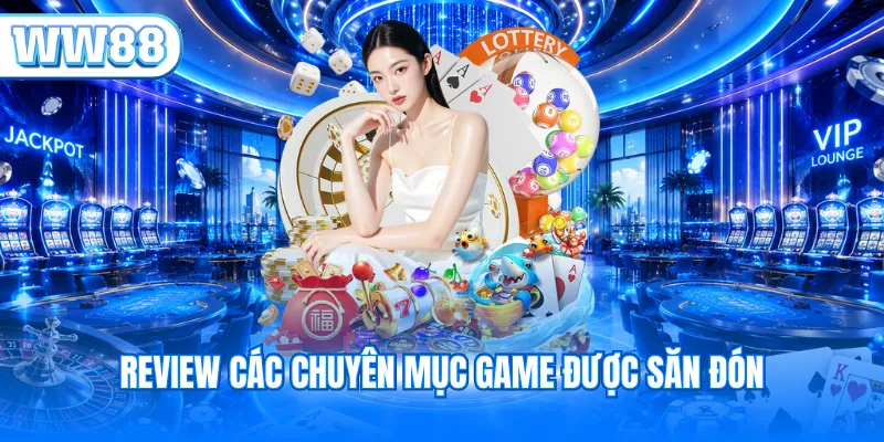 Review các chuyên mục game được săn đón 